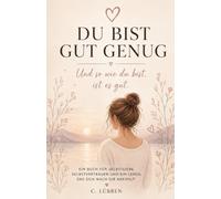 Du bist gut genug: Und so wie du bist, ist es gut.