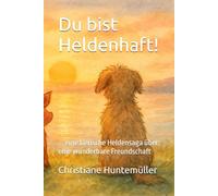 Du bist Heldenhaft!: ... eine tierische Heldensaga über eine wunderbare Freundschaft
