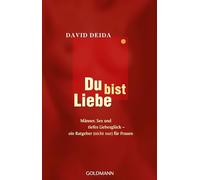 Du bist Liebe: Männer, Sex und tiefes Liebesglück - ein Ratgeber (nicht nur) für Frauen