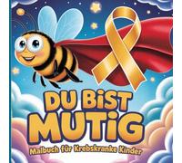 Du Bist Mutig: Ein Malbuch für Krebskranke Kinder
