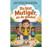 Du bist mutiger, als du glaubst: Mut, Freundschaft und Familie - eine inspirierende Geschichte für Kinder ab 6 Jahren