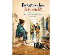 Du bist neu hier. Ich nicht.: Wenn Mamas Freund oder Papas Freundin in dein Zuhause einzieht