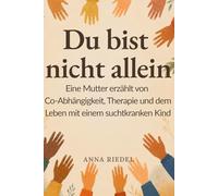 Du bist nicht allein: Eine Mutter erzählt von Co-Abhängigkeit, Therapie und dem Leben mit einem suchtkranken Kind