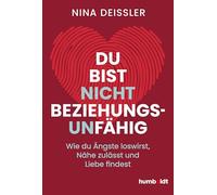 Du bist nicht beziehungsunfähig: Wie du Ängste loswirst, Nähe zulässt und Liebe findest
