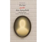 Du bist nicht dein Spiegelbild: Erkenntnisse über Instinkt - Verstand - Bewusstsein