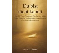 Du bist nicht kaputt: Das 21-Tage-Workbook für alle, die müde vom Kämpfen sind und endlich Frieden in sich selbst finden wollen.