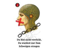 Du Bist nicht verrückt, Du wurdest nur Zum Schweigen erzogen