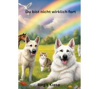 Du bist nicht wirklich fort: Wenn Tiere gehen und Spuren im Herzen hinterlassen
