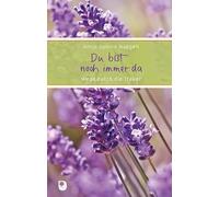 Du bist noch immer da: Wege durch die Trauer