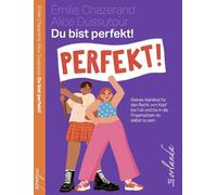 Du bist perfekt!: Ein kleines Manifest für das Recht, von Kopf bis Fuß und bis in die Fingerspitzen du selbst zu sein