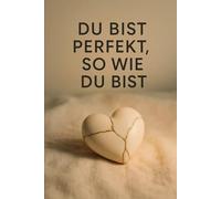 Du bist perfekt, so wie du bist: 52 Briefe, die dich jede Woche zurück zu dir holen