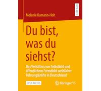 Du Bist, Was Du Siehst?: Das Verhältnis Von Selbstbild Und Öffentlichem Fremdbild Weiblicher Führungskräfte in Deutschland