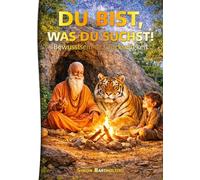 Du bist, was du suchst!: Bewusstsein ist Glückseligkeit