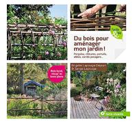 Du bois pour aménager mon jardin !: Pergolas, clôtures, portails, allées, carrés potagers...