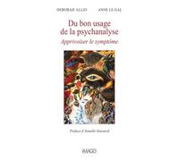 Du bon usage de la psychanalyse: Apprivoiser le symptôme