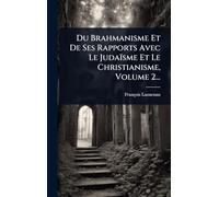 Du Brahmanisme Et De Ses Rapports Avec Le Judaïsme Et Le Christianisme, Volume 2...