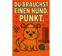 Du brauchst einen Hund. Punkt.: 263 Gründe warum du einen Hund brauchst.