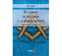 Du cabinet de réflexion à la grande maîtrise: Journal d’un franc-maçon