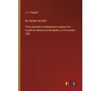 Du cancer au sein: Thèse présentée et publiquement soutenue à la Faculté de médecine de Montpellier, le 24 novembre 1838