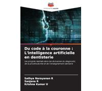 Du code à la couronne : L'intelligence artificielle en dentisterie: Les progrès réalisés dans les domaines du diagnostic, de la prosthodontie et de l'enseignement dentaire