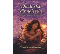 Du darfst dir nah sein: Dein Weg zu Selbstliebe und innerer Ruhe