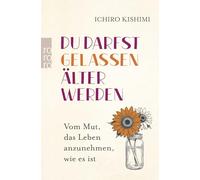 Du darfst gelassen älter werden: Vom Mut, das Leben anzunehmen, wie es ist