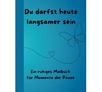 Du darfst heute langsamer sein: Ein ruhiges Malbuch für Momente der Pause