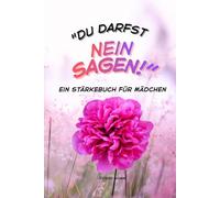 Du darfst Nein sagen!: Ein Stärkebuch für Mädchen über Grenzen, Mut und Selbstwert
