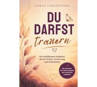 Du darfst trauern: Ein einfühlsamer Begleiter durch Verlust, Erinnerung und Weiterleben