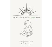 Du darfst wieder Kind sein: dein Journal zum Mitschreiben