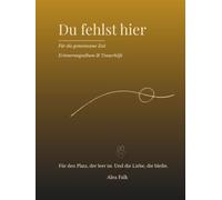 Du fehlst hier: Für den Platz, der leer ist. Und die Liebe, die bleibt.