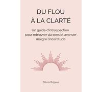 DU FLOU À LA CLARTÉ: Un guide d’introspection pour retrouver du sens et avancer malgré l’incertitude