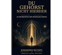 Du gehörst nicht hierher: 20 Grundsätze der radikalen Gnosis
