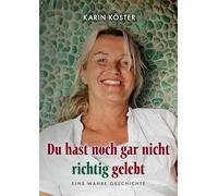 Du hast noch gar nicht richtig gelebt: Eine wahre Geschichte