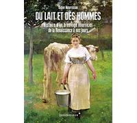 Du lait et des hommes: Histoire d'un breuvage nourricier de la Renaissance à nos jours