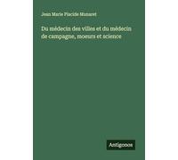 Du médecin des villes et du médecin de campagne, moeurs et science