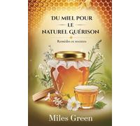 Du miel pour le naturel Guérison: Remèdes et recettes