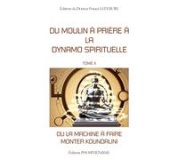 DU MOULIN À PRIÈRE À LA DYNAMO SPIRITUELLE: ou la machine à faire monter Koundalini - Tome 2