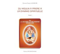 DU MOULIN À PRIÈTE À LA DYNAMO SPIRITUELLE: ou la machine à faire monter Koundalini - Tome 1