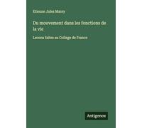 Du mouvement dans les fonctions de la vie: Lecons faites au College de France