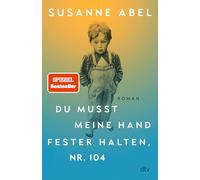 Du musst meine Hand fester halten, Nr. 104: Roman | Der hochemotionale neue Roman von Susanne Abel - Autorin des Nr. 1-Bestsellers >Stay away from Gretchen<