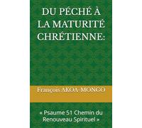 DU PÉCHÉ À LA MATURITÉ CHRÉTIENNE :: « Psaume 51 Chemin du Renouveau Spirituel »