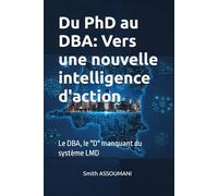 Du PhD au DBA: Vers une nouvelle intelligence d'action: Le DBA, le "D" manquant du système LMD