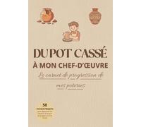 DU POT CASSÉ À MON CHEF-D'ŒUVRE: Le carnet de progression de mes poteries