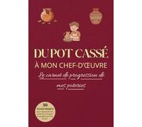 DU POT CASSÉ À MON CHEF-D'ŒUVRE: Le carnet de progression de mes poteries