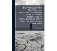 Du Stoïcisme et du Christianisme considÃ(c)rÃ(c)s dans leurs rapports, leurs diffÃ(c)rences et l'influence respective qu'ils ont exercÃ(c)e sur les moeurs