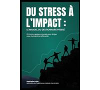 Du stress à l'impact : Le manuel du gestionnaire pressé: 65 micro-gestes concrets pour diriger avec humanité et efficacité