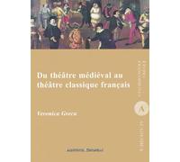 Du theatre medieval au theatre classique francais - Veronica Grecu