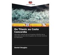 Du Titanic au Costa Concordia: Une vision radicale de la Convention SOLAS et de sa place dans la sécurité et la gestion du monde maritime au XXIe siècle