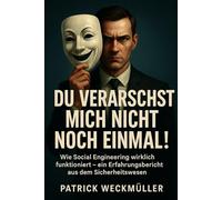 Du Verarscht mich nicht noch einmal!: Wie Social Engineering wirklich funktioniert- ein Erfahrungsbericht aus dem Sicherheitswesen